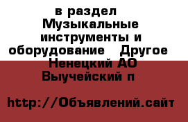  в раздел : Музыкальные инструменты и оборудование » Другое . Ненецкий АО,Выучейский п.